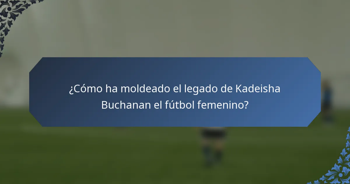 ¿Cómo ha moldeado el legado de Kadeisha Buchanan el fútbol femenino?