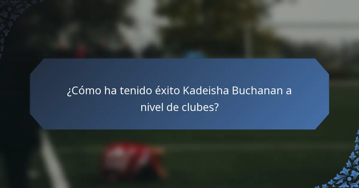 ¿Cómo ha tenido éxito Kadeisha Buchanan a nivel de clubes?