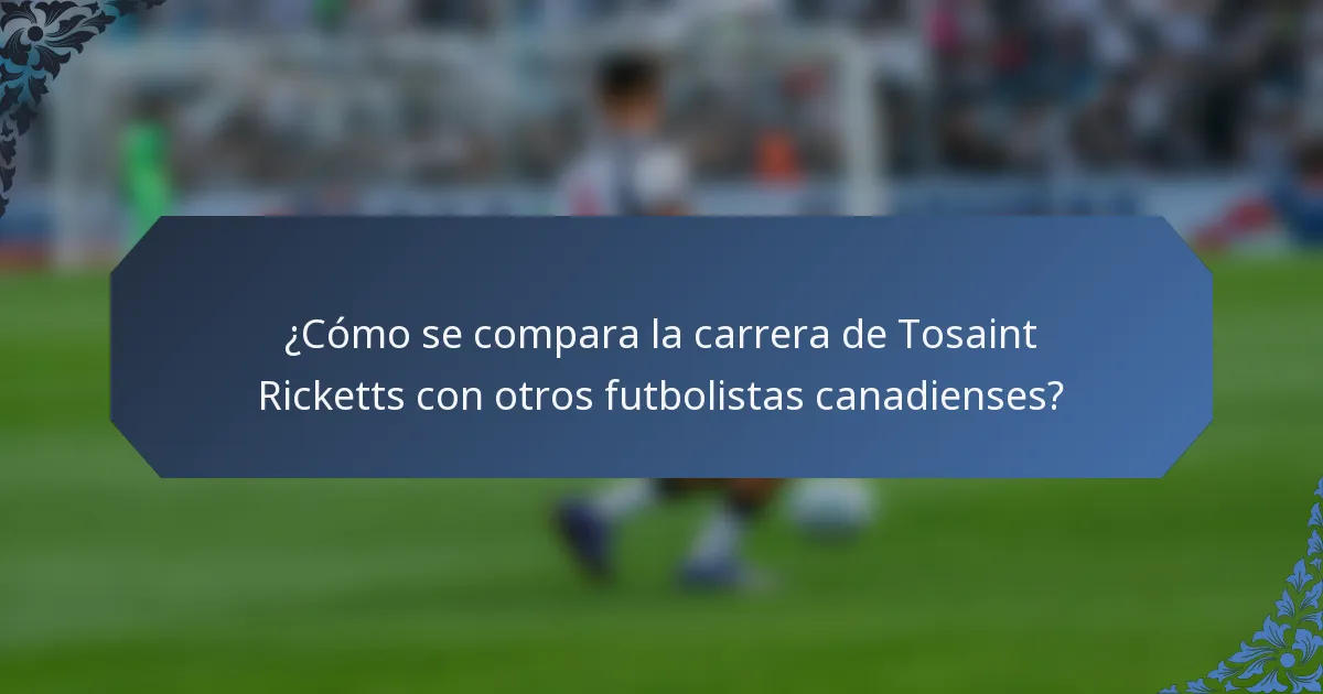 ¿Cómo se compara la carrera de Tosaint Ricketts con otros futbolistas canadienses?