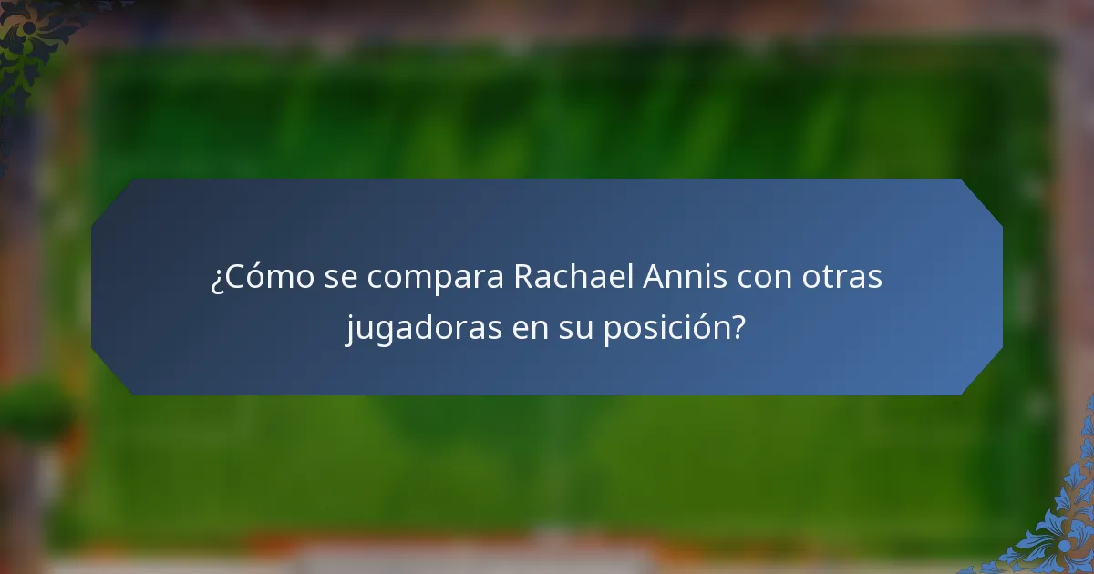 ¿Cómo se compara Rachael Annis con otras jugadoras en su posición?