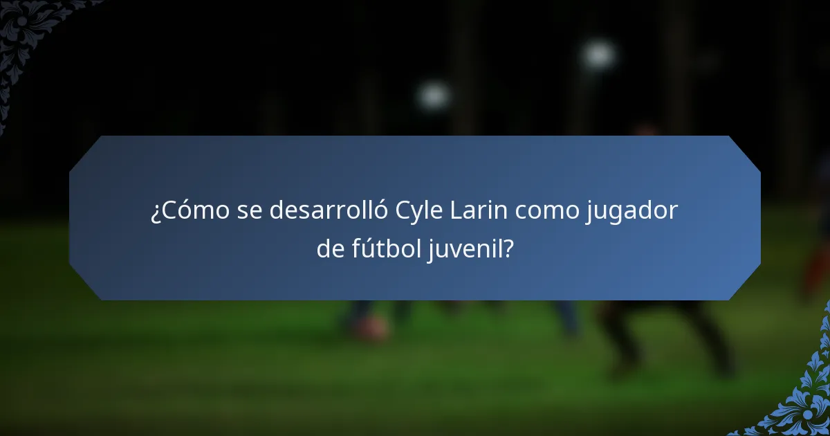 ¿Cómo se desarrolló Cyle Larin como jugador de fútbol juvenil?