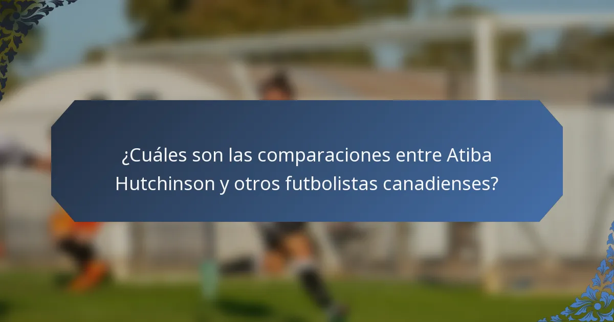 ¿Cuáles son las comparaciones entre Atiba Hutchinson y otros futbolistas canadienses?
