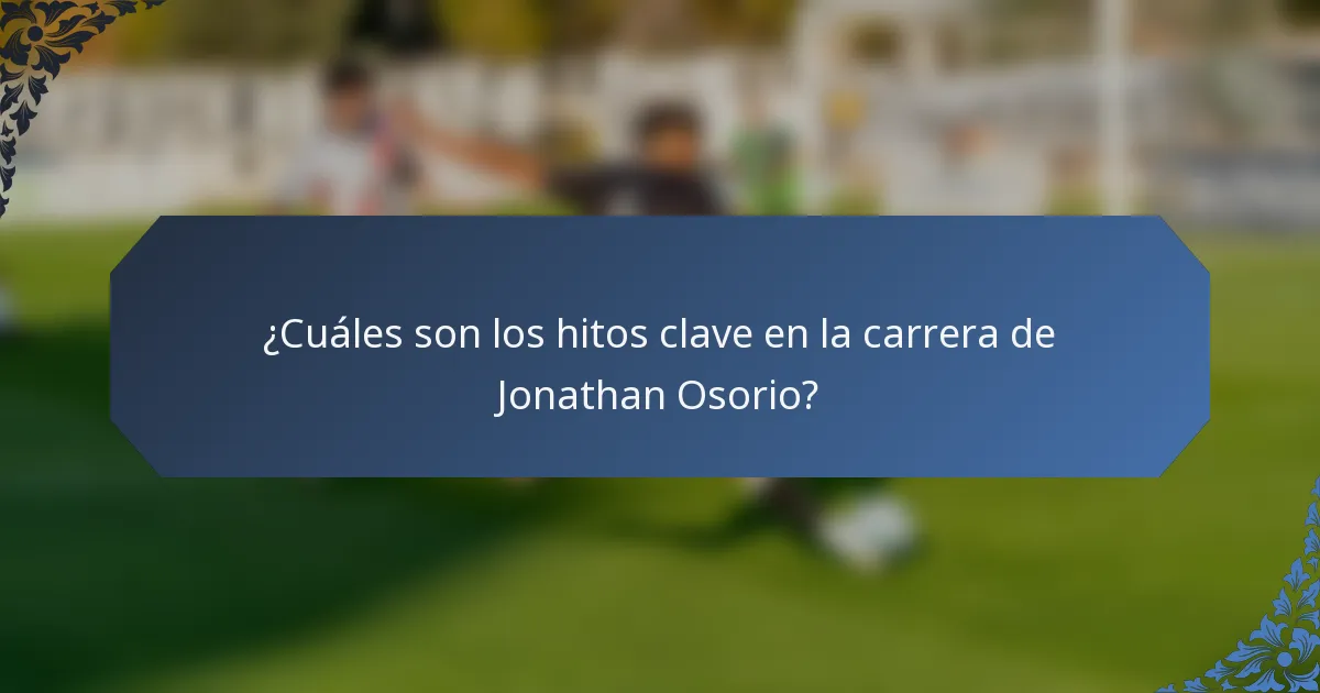 ¿Cuáles son los hitos clave en la carrera de Jonathan Osorio?