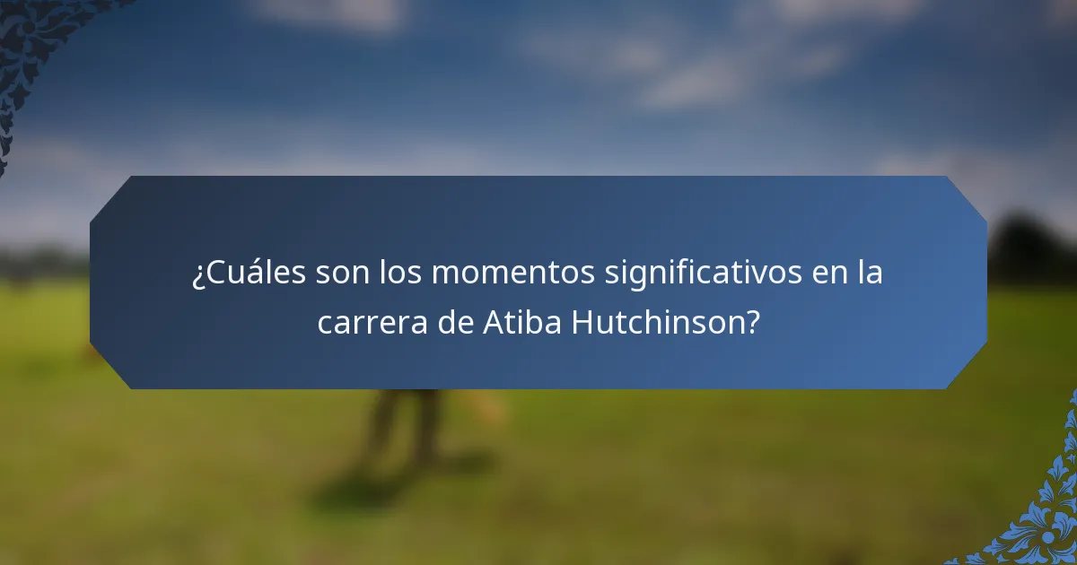 ¿Cuáles son los momentos significativos en la carrera de Atiba Hutchinson?