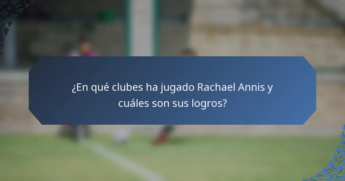 ¿En qué clubes ha jugado Rachael Annis y cuáles son sus logros?