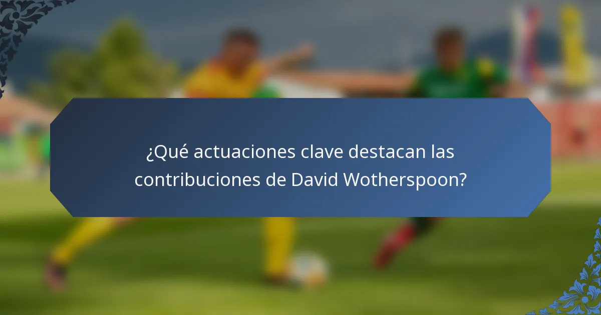 ¿Qué actuaciones clave destacan las contribuciones de David Wotherspoon?