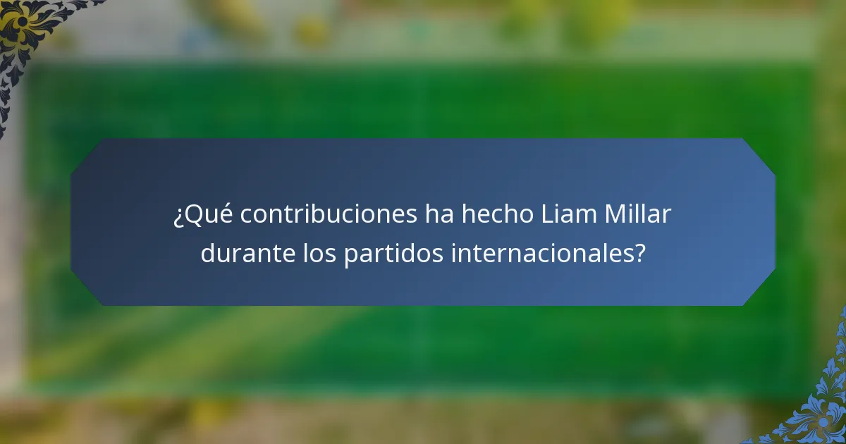 ¿Qué contribuciones ha hecho Liam Millar durante los partidos internacionales?