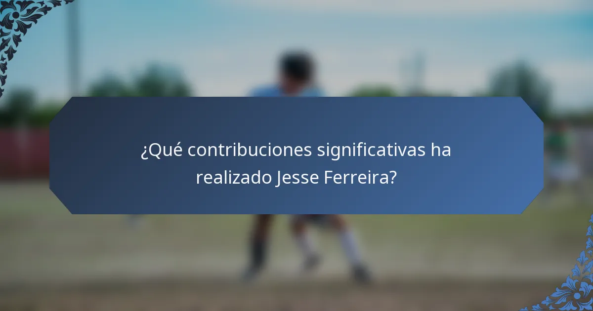 ¿Qué contribuciones significativas ha realizado Jesse Ferreira?