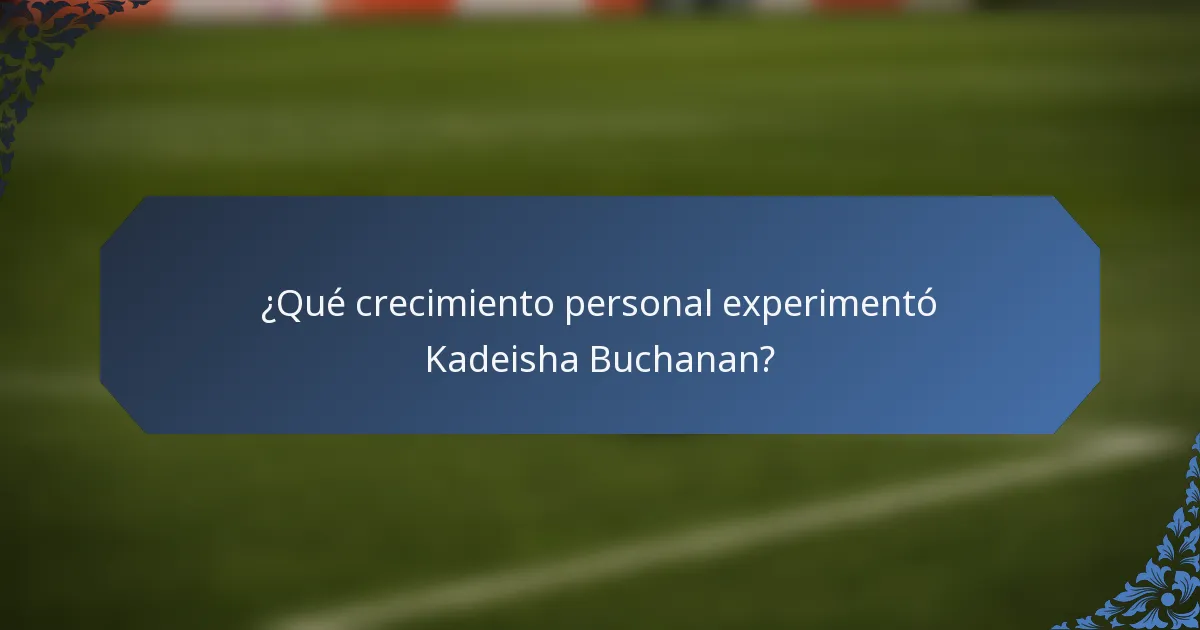 ¿Qué crecimiento personal experimentó Kadeisha Buchanan?