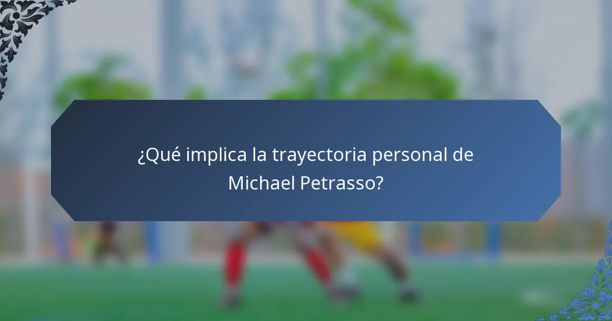 ¿Qué implica la trayectoria personal de Michael Petrasso?