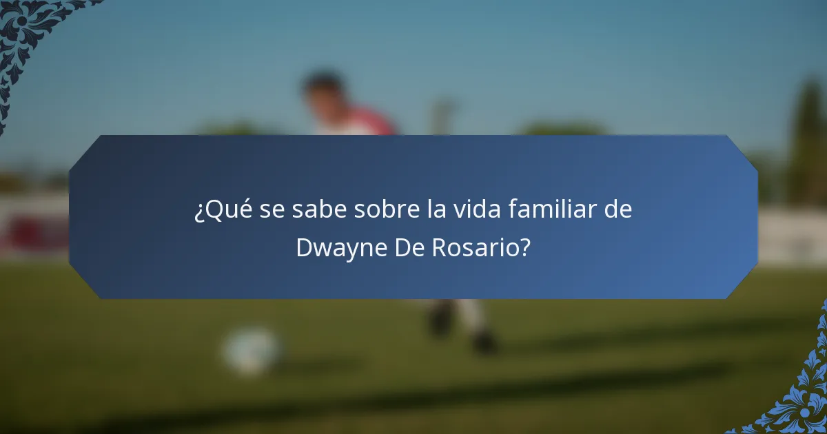 ¿Qué se sabe sobre la vida familiar de Dwayne De Rosario?